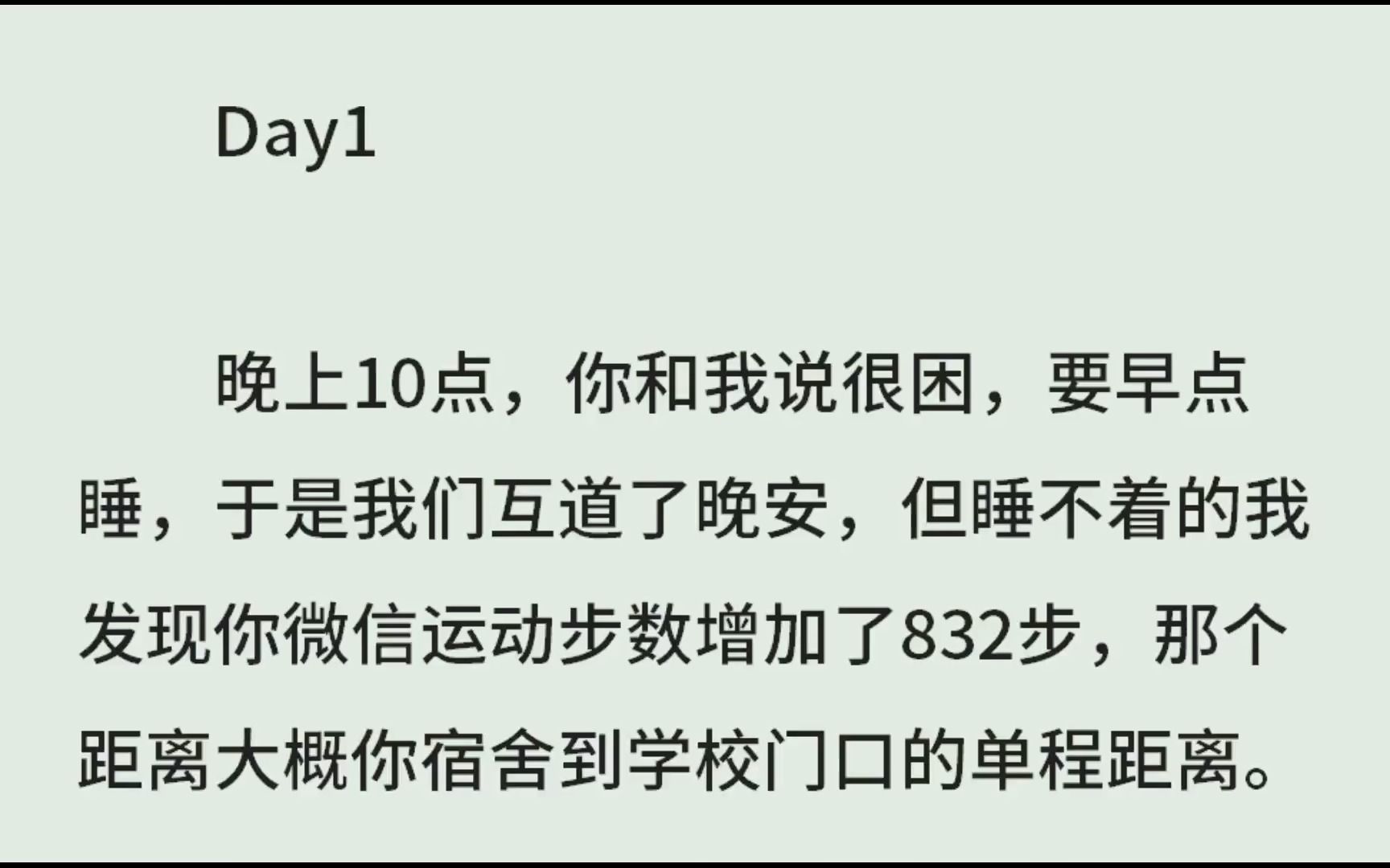 [图]（全）Day1晚上10点，你和我说很困，要早点睡，于是我们互道了晚安，但睡不着的我发现你微信运动步数增加了832步，那个距离大概你宿舍到学校门口的单程距离。