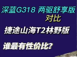 下载视频: 都是方盒子造型 深蓝G318两驱舒享版对比捷途山海T2林野版，谁最适合你？#深蓝G318