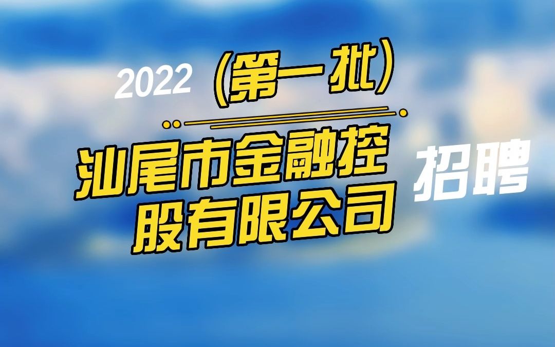 国企高级职位 | 汕尾市金融控股有限公司2022年招聘公告(第一批)哔哩哔哩bilibili