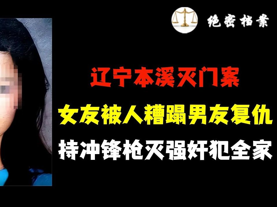 女友被人糟蹋,男友连杀8人,持冲锋枪灭强奸犯全家,本溪秦家明特大持枪报仇杀人案哔哩哔哩bilibili