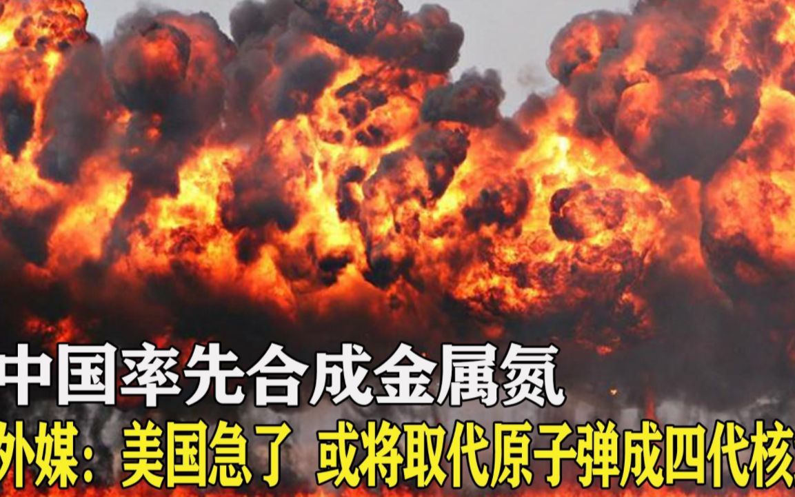 中国合成金属“氮”有多强?外媒:或将取代原子弹成四代核武器?哔哩哔哩bilibili