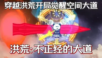 我穿越到这个不正经的洪荒世界开局觉醒空间大道，这个时期三清还未成圣，我证道成圣走上洪荒之巅...