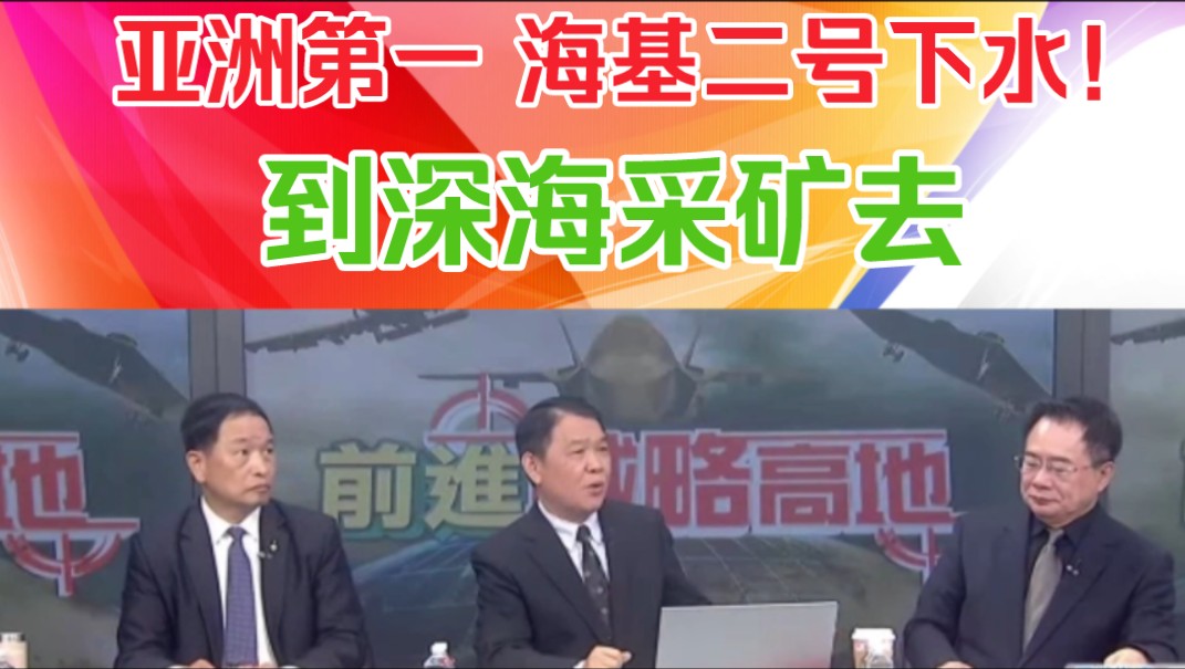 蔡正元张延廷:亚洲第一,海基二号下水!到深海采矿去!哔哩哔哩bilibili