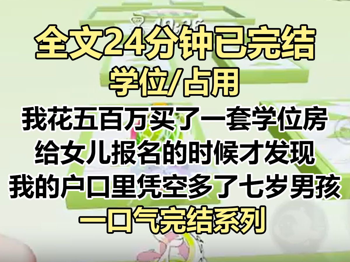 【完结文】我花五百万买的学位房,给女儿报名的时候才发现,名额被占用了. 而我的户口里凭空多了个七岁男孩...哔哩哔哩bilibili