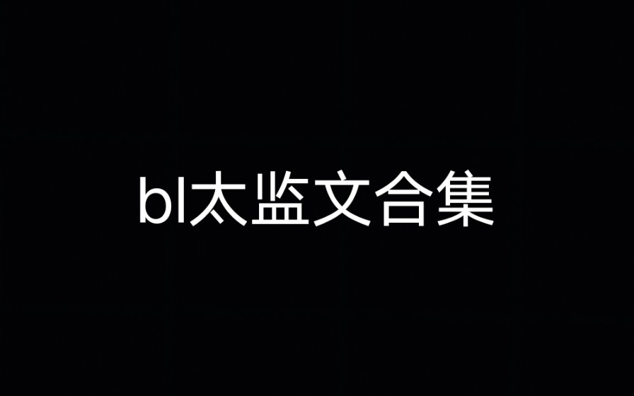 bl太监文合集哔哩哔哩bilibili