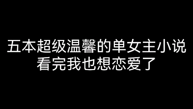 五本超级温馨的单女主小说看完我也想恋爱了哔哩哔哩bilibili