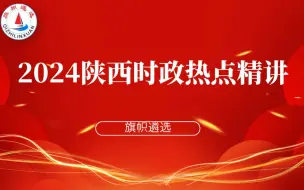 下载视频: 2024陕西时政热点精讲  旗帜遴选  第四讲