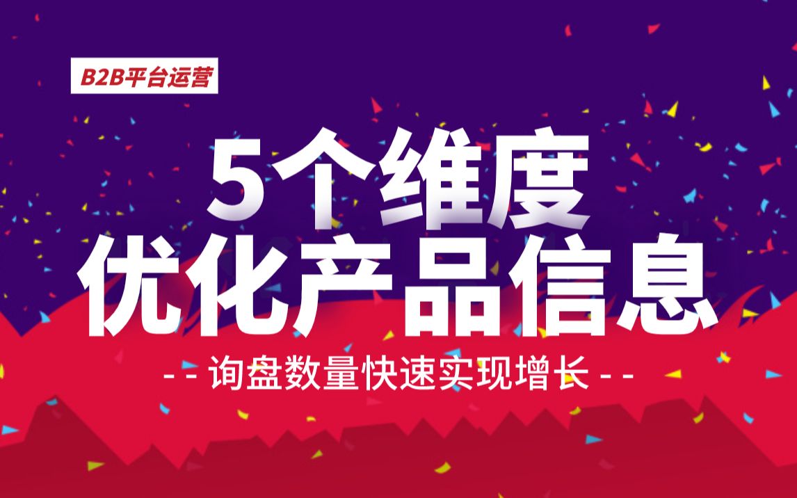 【B2B平台运营】从这5个维度优化B2B平台产品信息,询盘数量快速实现增长(二)哔哩哔哩bilibili