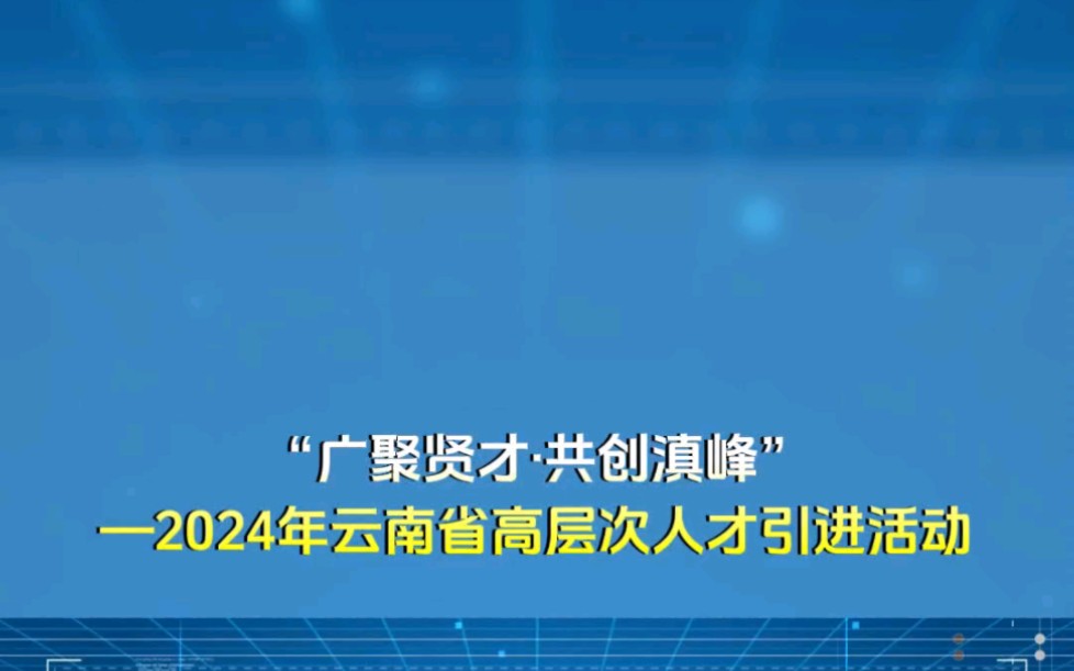 广聚贤才ⷥ…𑥈›巅峰2024年云南省高层次人才引进活动哔哩哔哩bilibili