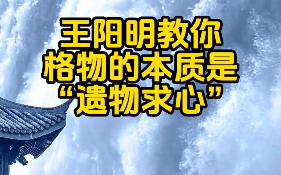 格物致知的格物的本质是“遗物求心”,王阳明告诉我们天下之物是格不完的#国学文化#王阳明心学哔哩哔哩bilibili