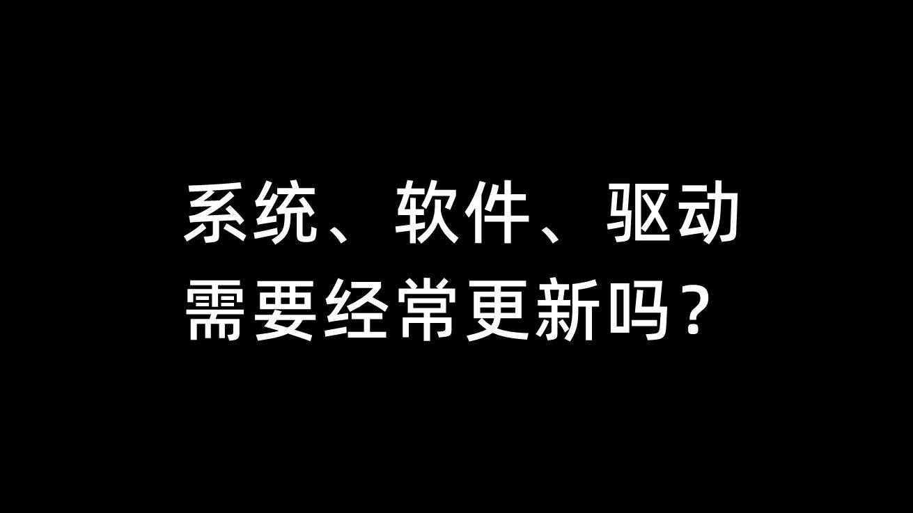 系统、软件、驱动,需要经常更新吗?哔哩哔哩bilibili