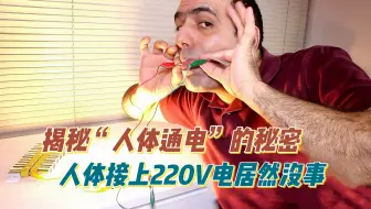 揭秘民间奇才“人体通电”的真相，嘴含220V低压电居然能平安无事？