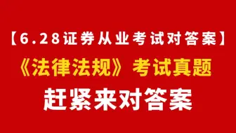 【证券对答案】《法律法规》考试真题已出！6.28证券从业考试速来估分！场次题目持续更新中 |证券从业资格证|证券从业资格证考试|证券从业法律法规