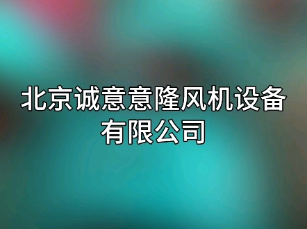 北京诚意意隆风机设备有限公司#北京风机厂家#北京风机厂哔哩哔哩bilibili