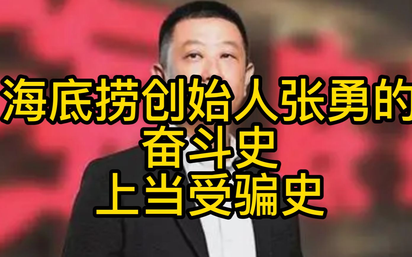 海底捞张勇的创业史,上当史受骗史哔哩哔哩bilibili