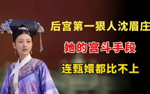 Tải video: 后宫第一狠人沈眉庄，她的宫斗手段，连甄嬛都比不上