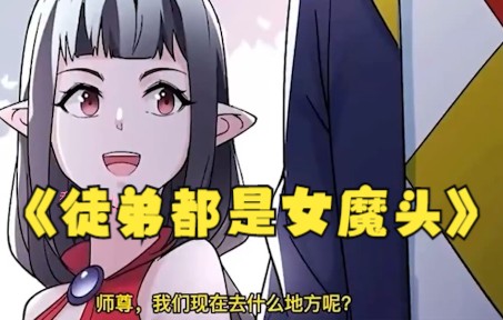 [图]漫画解说《徒弟都是女魔头，咋办》他有100多个女徒弟，对他宠爱有加~