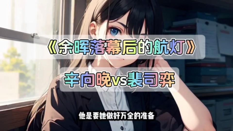 《余晖落幕后的航灯》☆辛向晚裴司弈全文阅读!哔哩哔哩bilibili