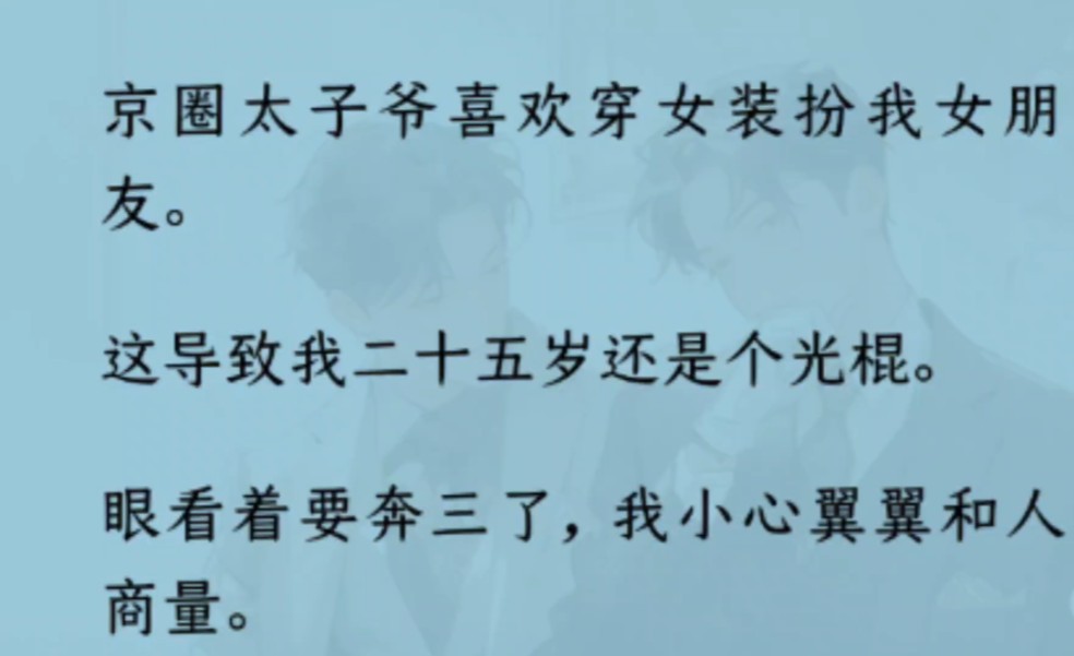 【双男主】(全文完结)京圈太子爷喜欢穿女装扮我女朋友.这导致我二十五岁还是个光棍.“少爷,可以不玩女装游戏吗?我都找不到女朋友了.”“那我...