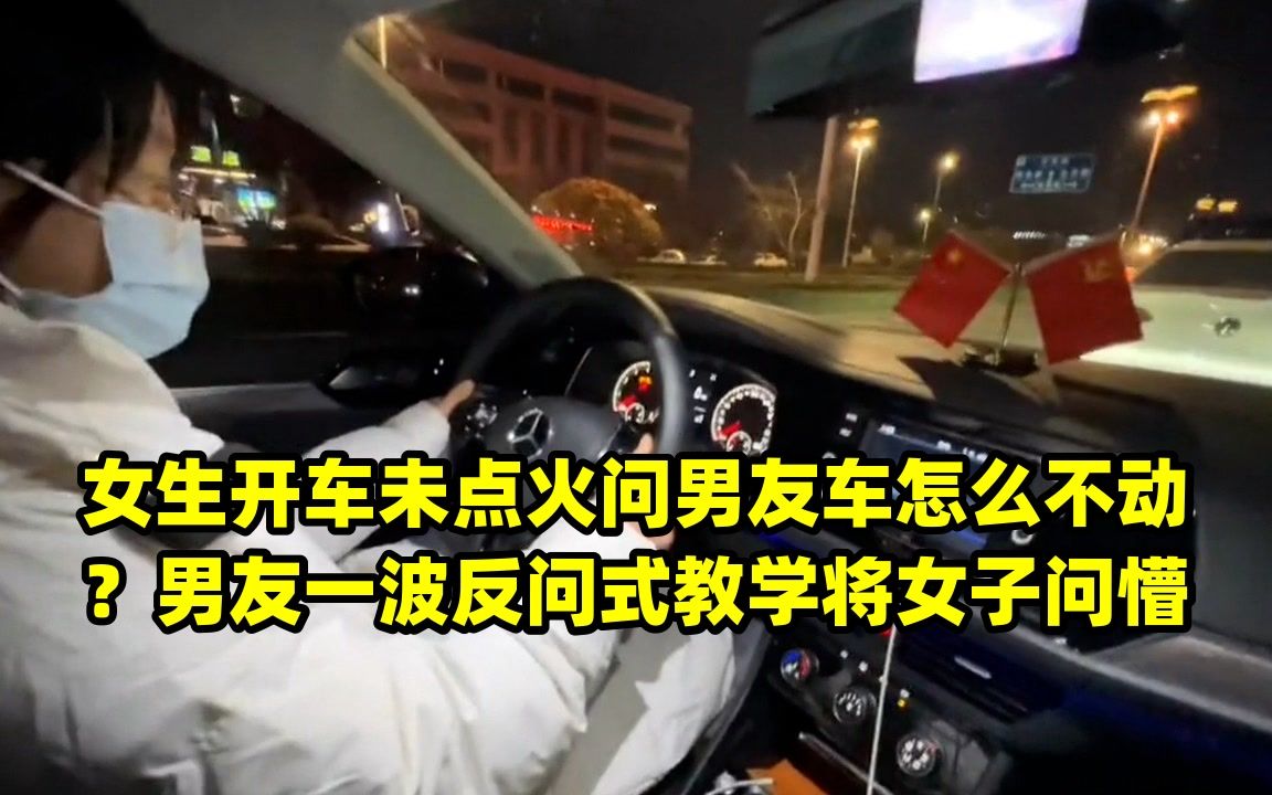 女生开车未点火问男友车怎么不动?男友一波反问式教学将女子问懵哔哩哔哩bilibili