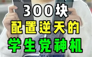 下载视频: 300块配置逆天的学生党神机！