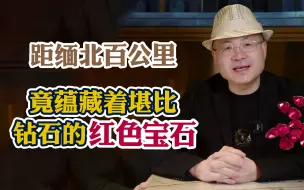 Tải video: 距缅北百公里，竟蕴藏着堪比钻石的红色宝石