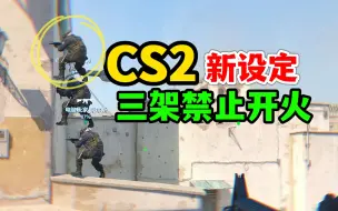 下载视频: CS2再无三架，禁止开火，彻底废除三架