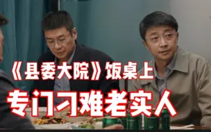 Download Video: 《县委大院》老实人处处被刁难，请领导吃饭还被嘲弄，老实人真不适合做生意吗？