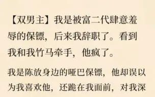 Скачать видео: 【双男主】我是被富二代肆意羞辱的保镖，后来我辞职，看到我和我竹马牵手，他却疯了。