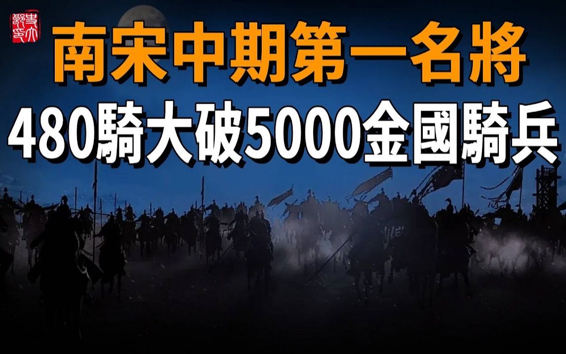 南宋中期的第一名将,仅以480骑,大破5000金国骑兵!哔哩哔哩bilibili