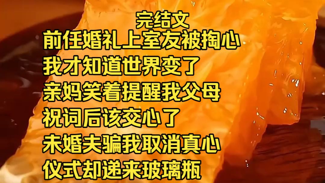 【完结文】【爽文】前任婚礼上室友被掏心我才知道世界变了 亲妈笑着提醒我父母祝词后该交心了 未婚夫骗我取消真心仪式却递来玻璃瓶