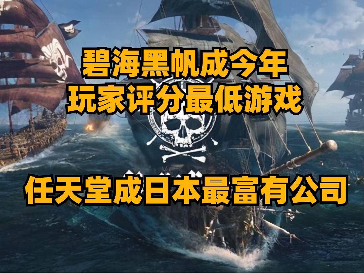 碧海黑帆成今年玩家评分最低游戏,任天堂成日本最富有公司,地狱潜者2在steam爆火单机游戏热门视频