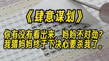 [图]【肆意谋划】你有没有看出来，妈妈不对劲？我猜妈妈终于下决心要杀我了。