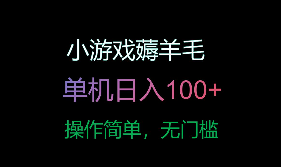 [图]零撸小游戏薅羊毛项目，单机收益100+，操作简单，新手小白必做