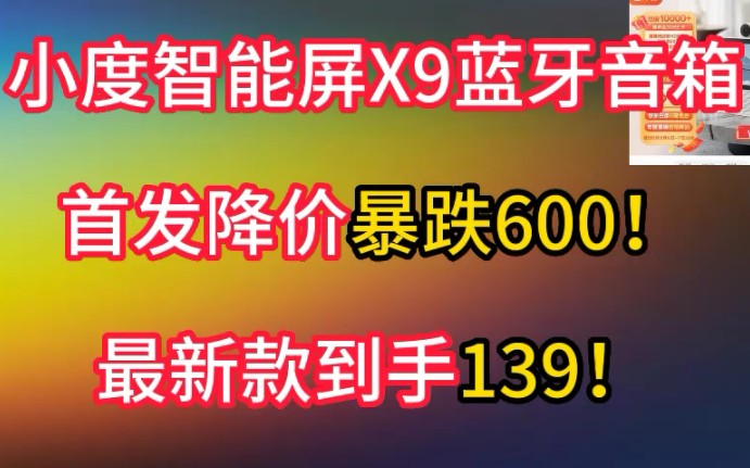 小度智能屏X9蓝牙音箱首发降价,暴跌600!最新款到手139!快看最新超低价入手方案哔哩哔哩bilibili