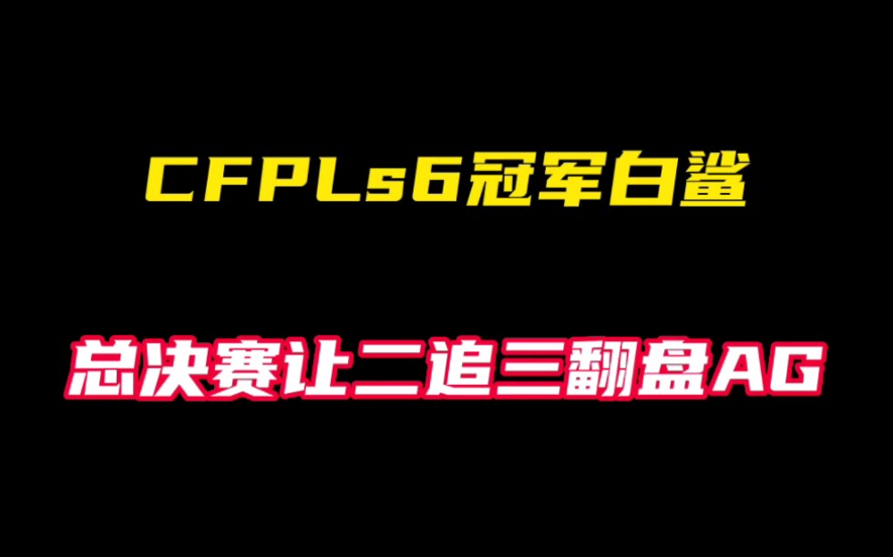 CFPLs6冠军白鲨,总决赛让二追三翻盘AG穿越火线赛事