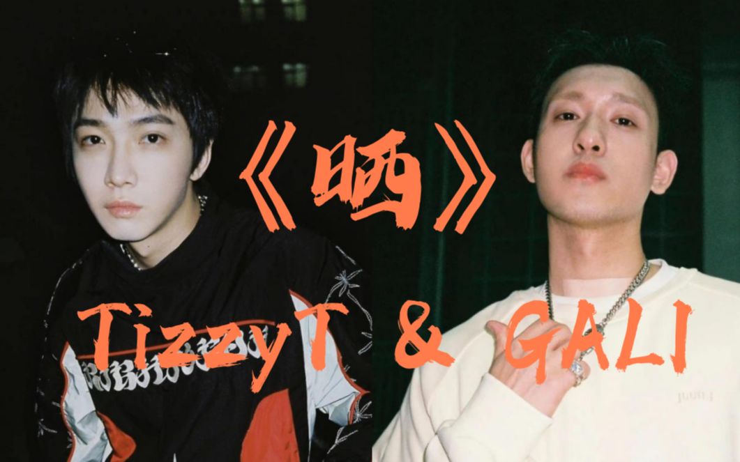 "你到底懂不懂帅哥说唱的含金量"《晒》-tizzyt&gali