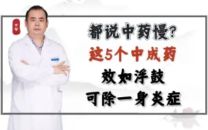 下载视频: 都说中药慢？这5个中成药效如浮鼓，可除一身炎症