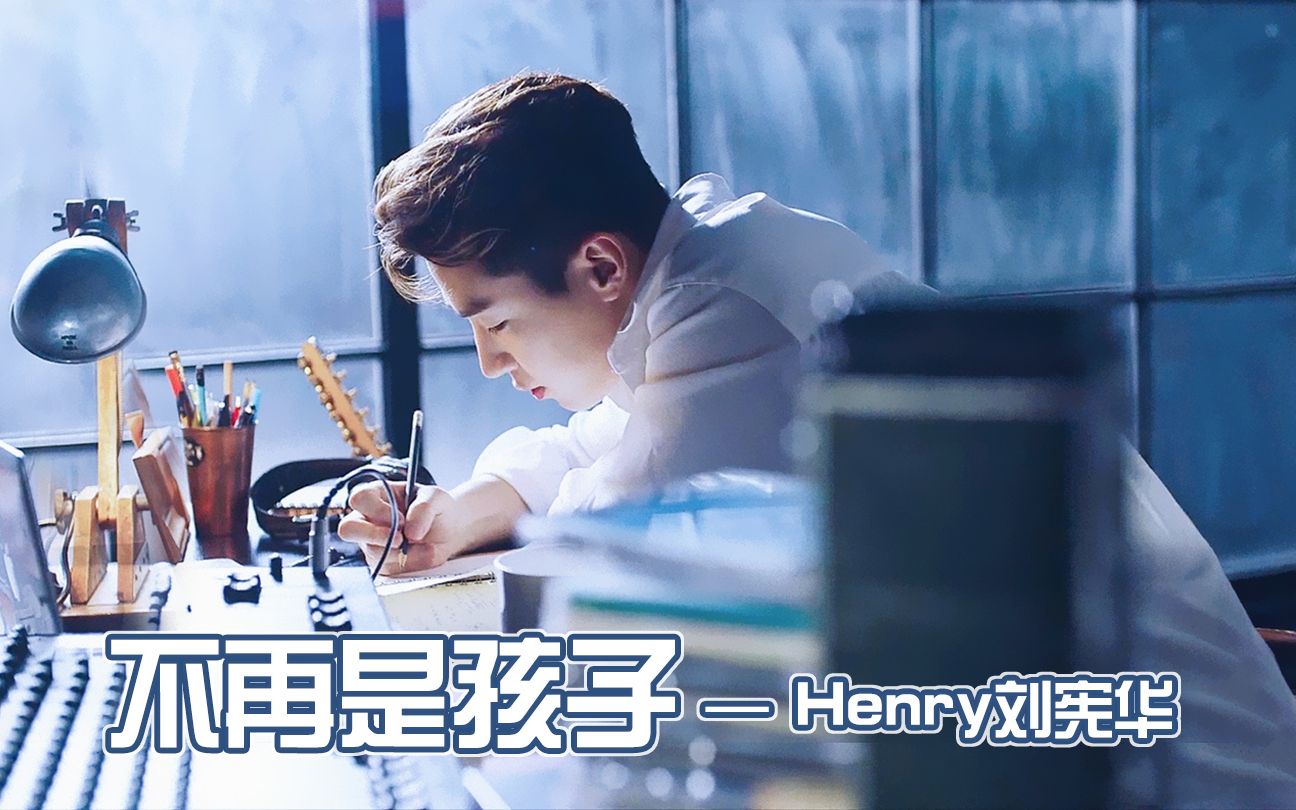 【Henry刘宪华】不再是孩子+自制MV歌词哔哩哔哩bilibili