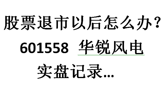 007:股票退市后怎么办?华锐风电实盘记录中......哔哩哔哩bilibili