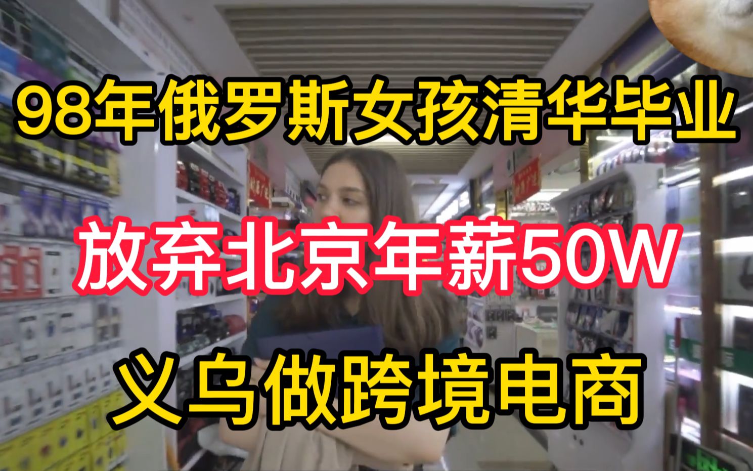 98年俄罗斯女孩清华毕业,在义乌做跨境电商,立志自己开工厂,放弃北京年薪50W的工作!哔哩哔哩bilibili