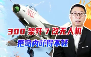 Download Video: 300架歼7改无人机，台军紧张了，炒作无法抵御，把岛内吓得不轻