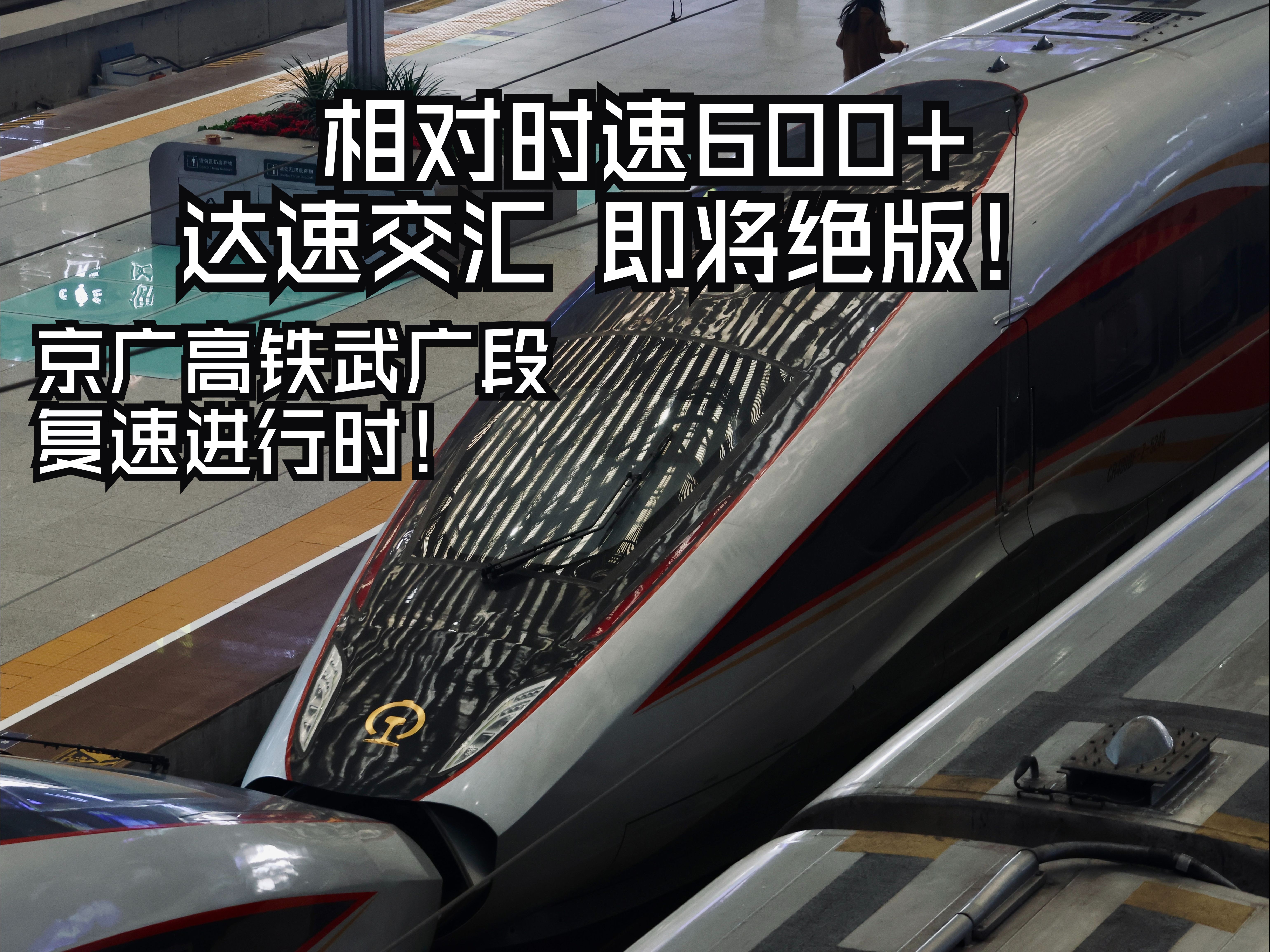 相对时速600+!京广高铁武广段列车达速交汇!纸局标杆G809武汉广州南运转体验哔哩哔哩bilibili