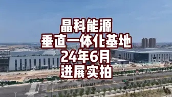 山西转型的标杆——晶科能源垂直一体化山西大基地24年6月进展更新