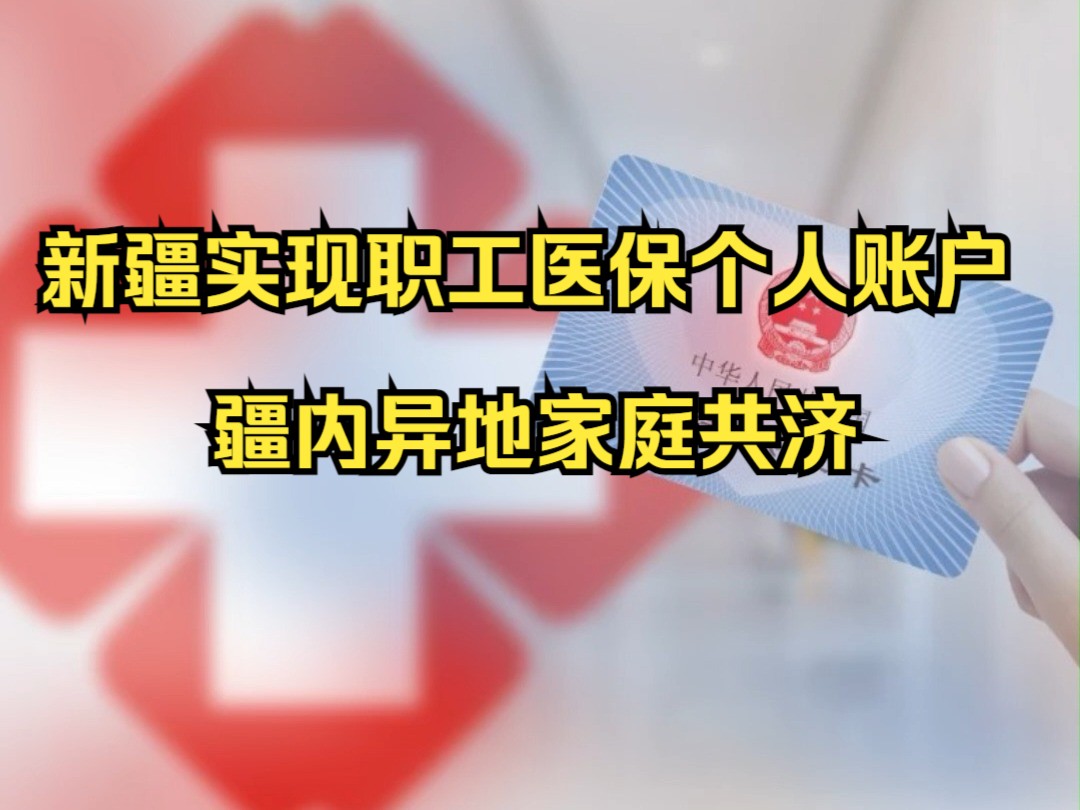 新疆实现职工医保个人账户疆内异地家庭共济哔哩哔哩bilibili