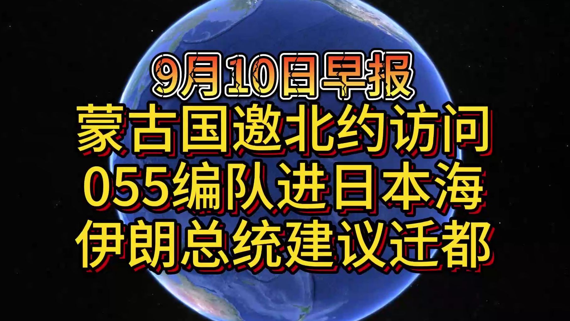 9月10日蒙古国邀北约访问 055编队进日本海 伊朗总统建议迁都哔哩哔哩bilibili