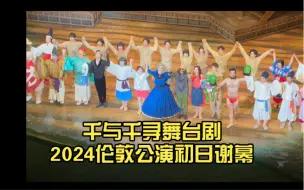 Download Video: 【伦敦剧院】千与千寻舞台剧2024伦敦公演初日谢幕（上白石萌音）