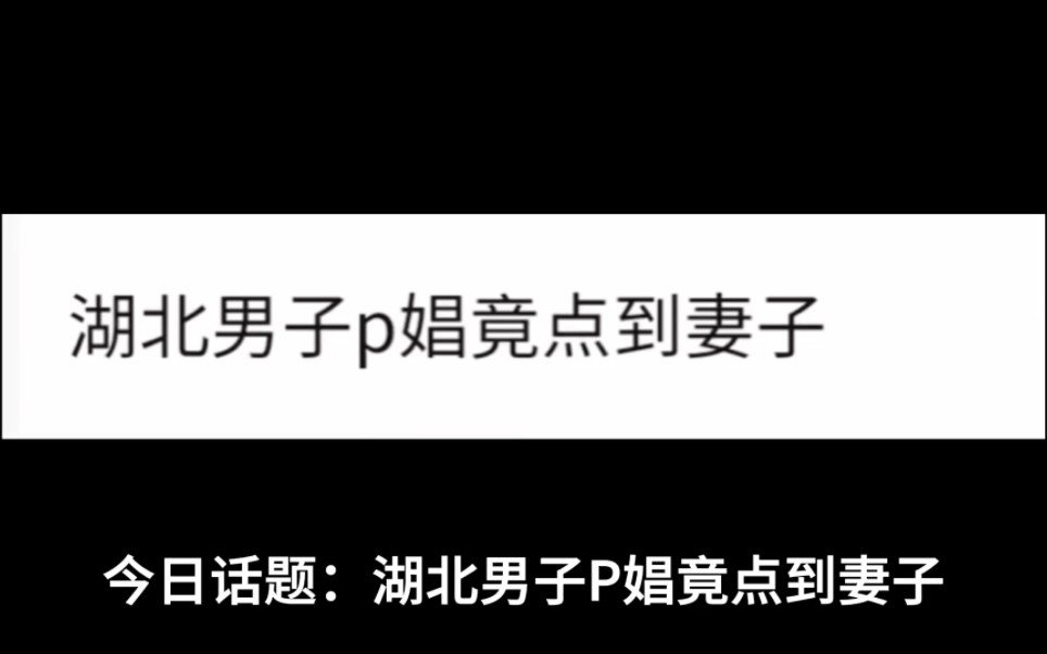 今日话题:湖北男子P娼竟点到妻子哔哩哔哩bilibili