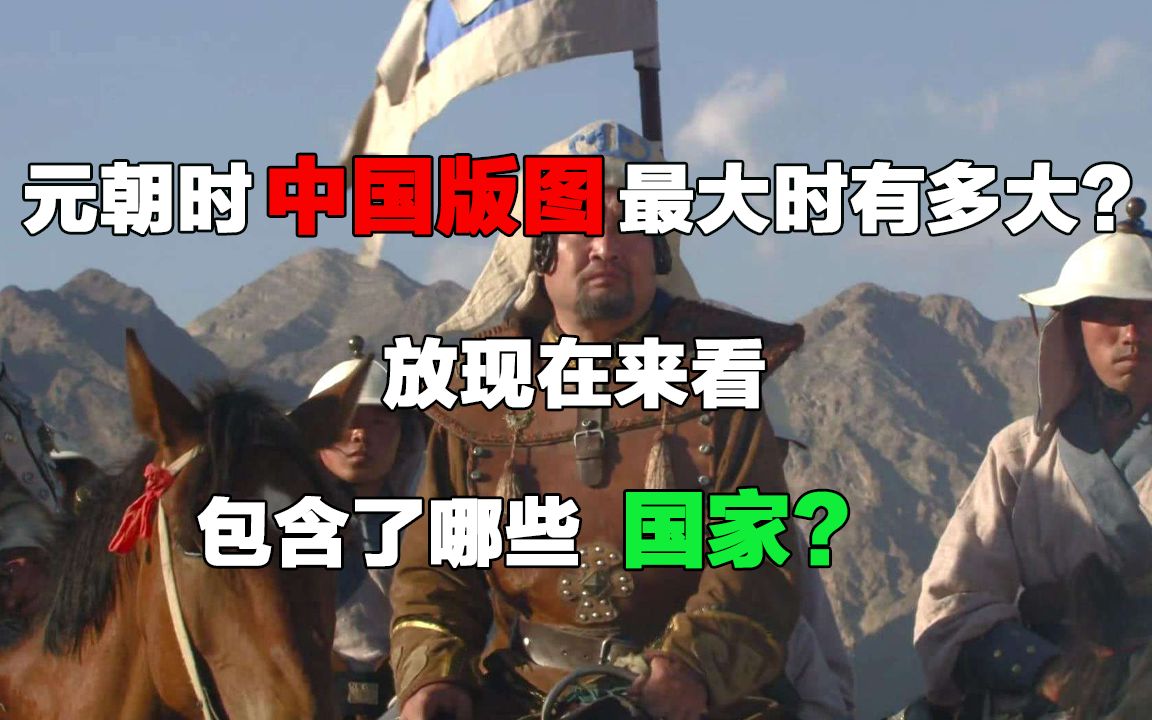 元朝时,中国的版图最大时有多大?放现在来看,包含了哪些国家?哔哩哔哩bilibili