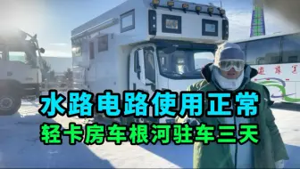 根河之旅大额头轻卡房车驻车三天，8公分箱体水路电路使用正常！
